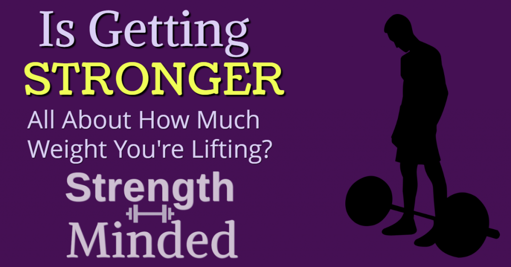 Is Getting Stronger All About How Much Weight You're Lifting?