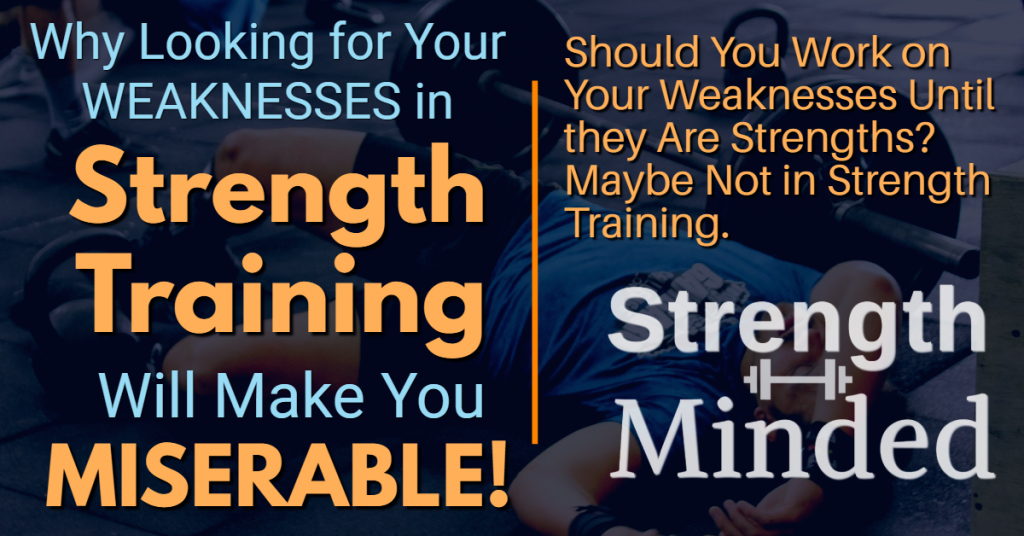 Why Looking For Your Weakness In Strength Training Will Make You Miserable